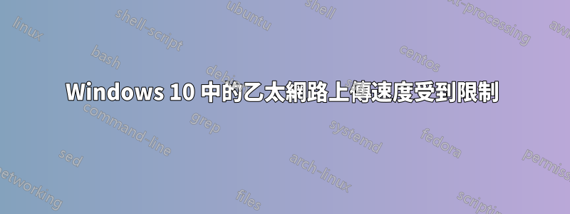 Windows 10 中的乙太網路上傳速度受到限制