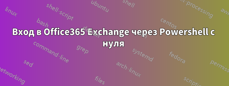 Вход в Office365 Exchange через Powershell с нуля