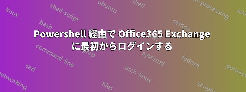 Powershell 経由で Office365 Exchange に最初からログインする