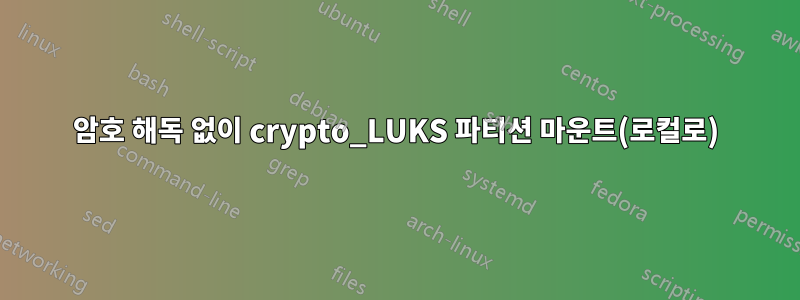 암호 해독 없이 crypto_LUKS 파티션 마운트(로컬로)