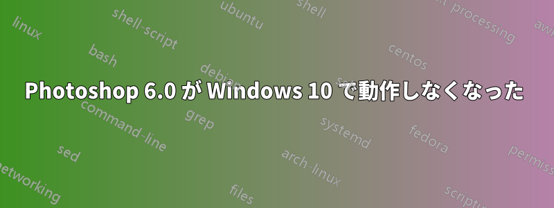 Photoshop 6.0 が Windows 10 で動作しなくなった