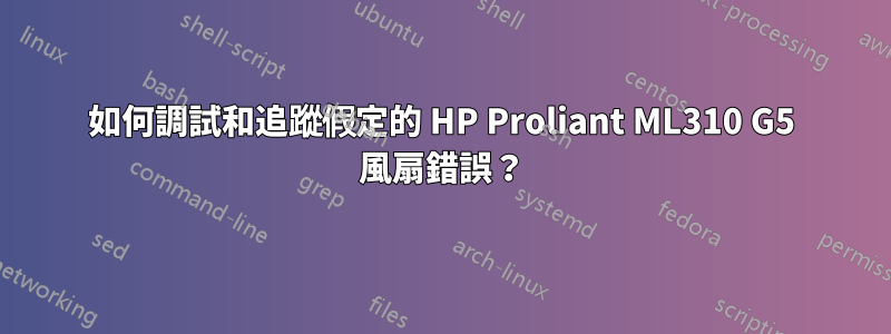 如何調試和追蹤假定的 HP Proliant ML310 G5 風扇錯誤？