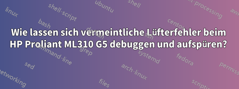Wie lassen sich vermeintliche Lüfterfehler beim HP Proliant ML310 G5 debuggen und aufspüren?