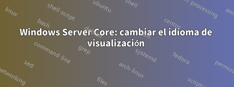 Windows Server Core: cambiar el idioma de visualización
