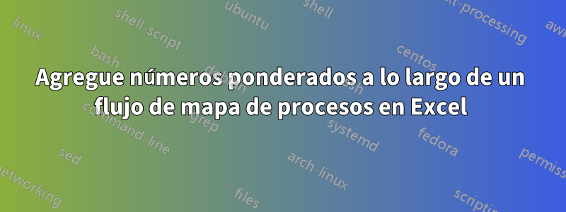 Agregue números ponderados a lo largo de un flujo de mapa de procesos en Excel