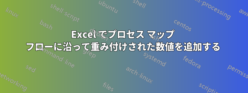 Excel でプロセス マップ フローに沿って重み付けされた数値を追加する