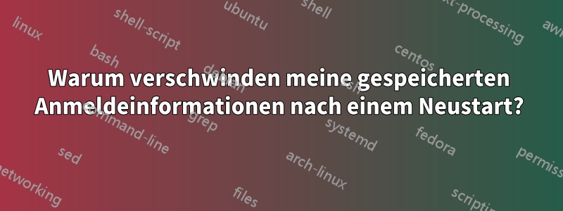 Warum verschwinden meine gespeicherten Anmeldeinformationen nach einem Neustart?