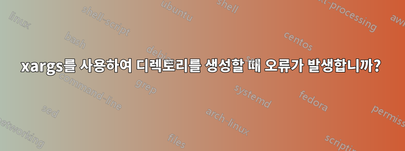 xargs를 사용하여 디렉토리를 생성할 때 오류가 발생합니까?