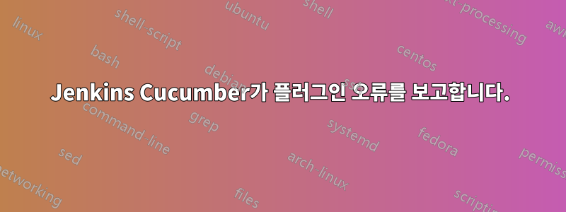 Jenkins Cucumber가 플러그인 오류를 보고합니다.
