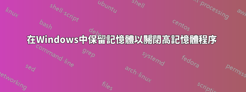 在Windows中保留記憶體以關閉高記憶體程序