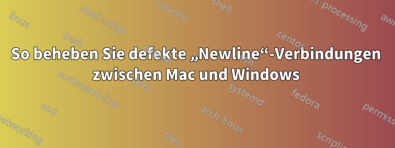 So beheben Sie defekte „Newline“-Verbindungen zwischen Mac und Windows