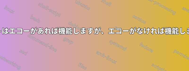 カットはエコーがあれば機能しますが、エコーがなければ機能しません