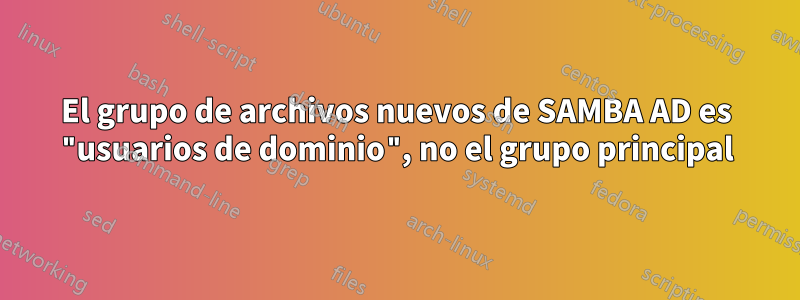 El grupo de archivos nuevos de SAMBA AD es "usuarios de dominio", no el grupo principal