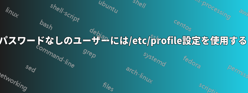 パスワードなしのユーザーには/etc/profile設定を使用する