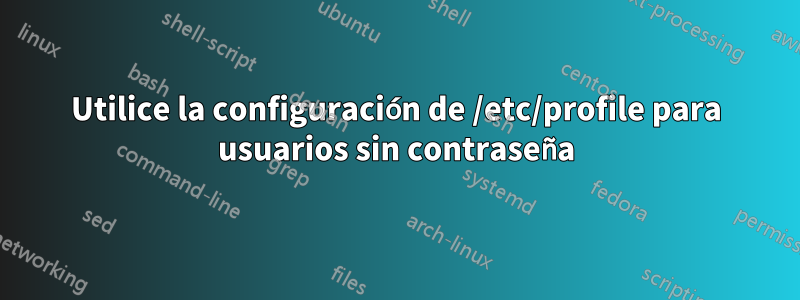 Utilice la configuración de /etc/profile para usuarios sin contraseña