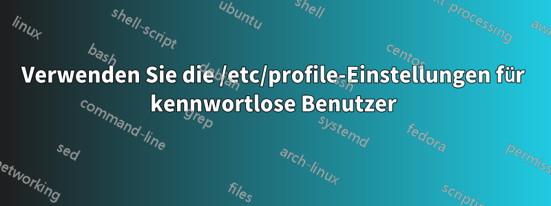 Verwenden Sie die /etc/profile-Einstellungen für kennwortlose Benutzer