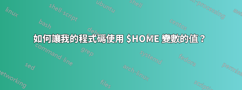 如何讓我的程式碼使用 $HOME 變數的值？