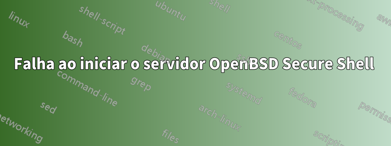 Falha ao iniciar o servidor OpenBSD Secure Shell