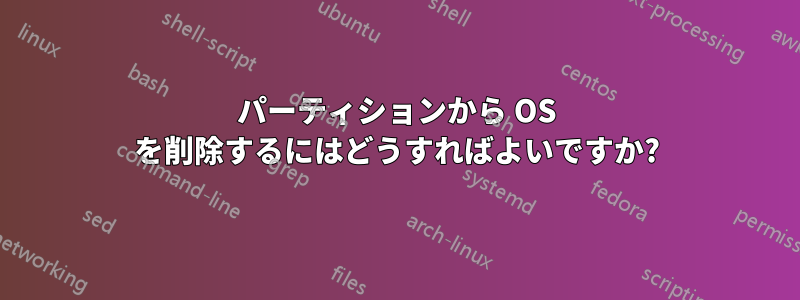 パーティションから OS を削除するにはどうすればよいですか?