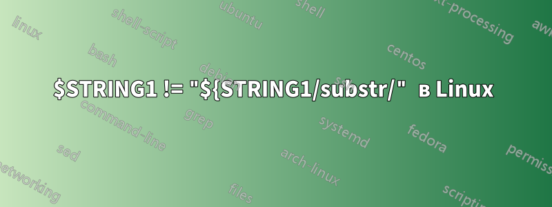 $STRING1 != "${STRING1/substr/" в Linux