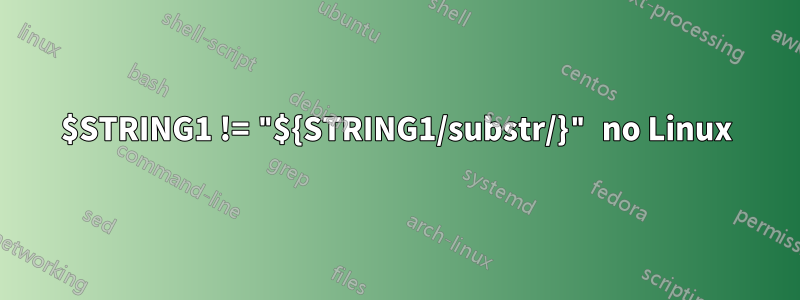 $STRING1 != "${STRING1/substr/}" no Linux