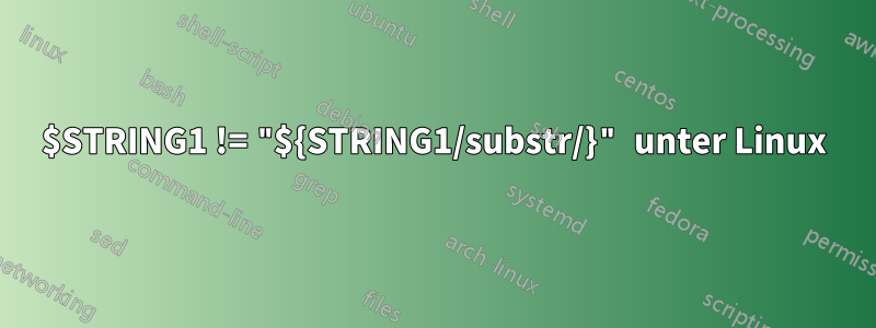 $STRING1 != "${STRING1/substr/}" unter Linux