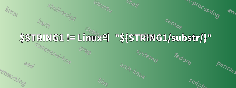 $STRING1 != Linux의 "${STRING1/substr/}"