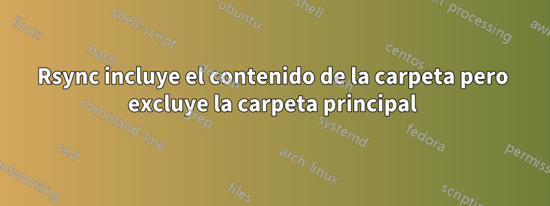 Rsync incluye el contenido de la carpeta pero excluye la carpeta principal