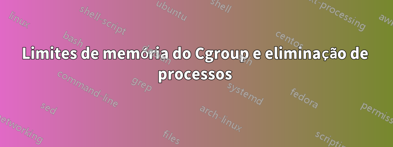 Limites de memória do Cgroup e eliminação de processos