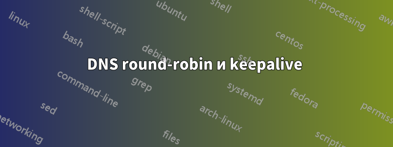 DNS round-robin и keepalive