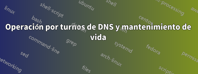 Operación por turnos de DNS y mantenimiento de vida