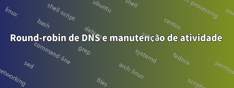 Round-robin de DNS e manutenção de atividade