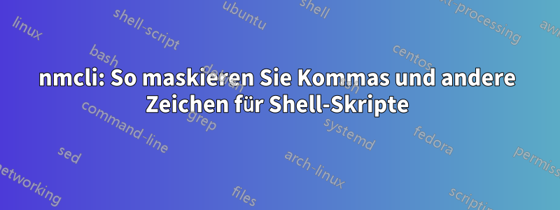 nmcli: So maskieren Sie Kommas und andere Zeichen für Shell-Skripte