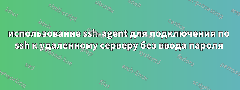 использование ssh-agent для подключения по ssh к удаленному серверу без ввода пароля