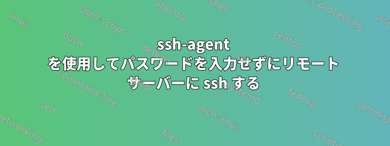 ssh-agent を使用してパスワードを入力せずにリモート サーバーに ssh する