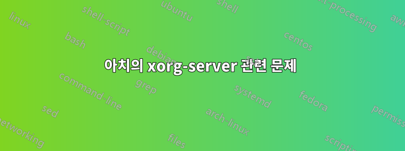 아치의 xorg-server 관련 문제