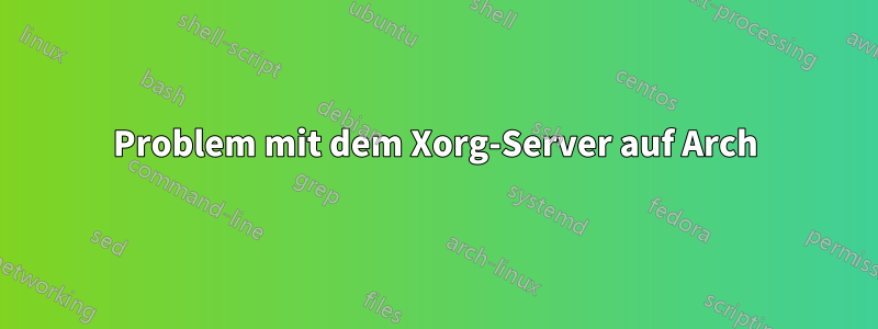 Problem mit dem Xorg-Server auf Arch