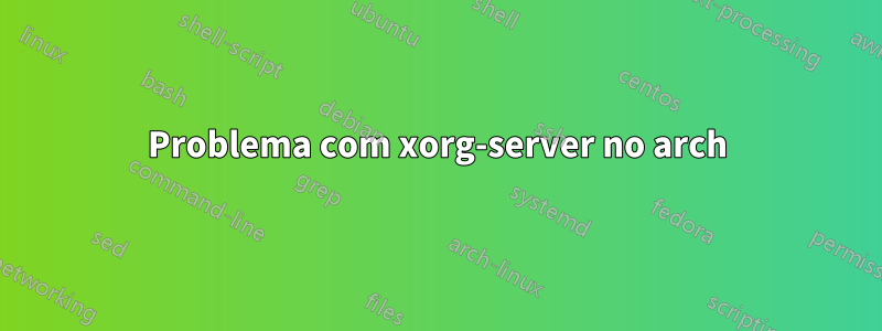 Problema com xorg-server no arch