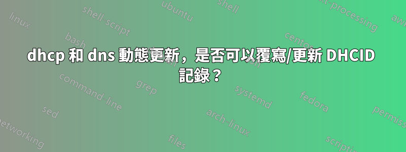 dhcp 和 dns 動態更新，是否可以覆寫/更新 DHCID 記錄？