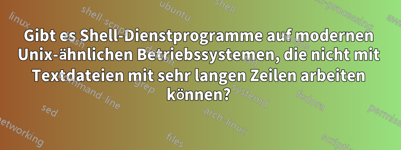 Gibt es Shell-Dienstprogramme auf modernen Unix-ähnlichen Betriebssystemen, die nicht mit Textdateien mit sehr langen Zeilen arbeiten können?