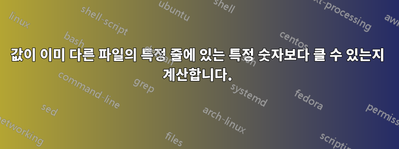 값이 이미 다른 파일의 특정 줄에 있는 특정 숫자보다 클 수 있는지 계산합니다.