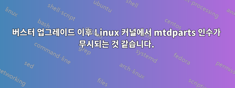 버스터 업그레이드 이후 Linux 커널에서 mtdparts 인수가 무시되는 것 같습니다.