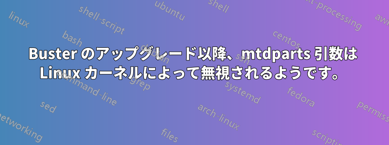 Buster のアップグレード以降、mtdparts 引数は Linux カーネルによって無視されるようです。