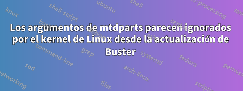 Los argumentos de mtdparts parecen ignorados por el kernel de Linux desde la actualización de Buster