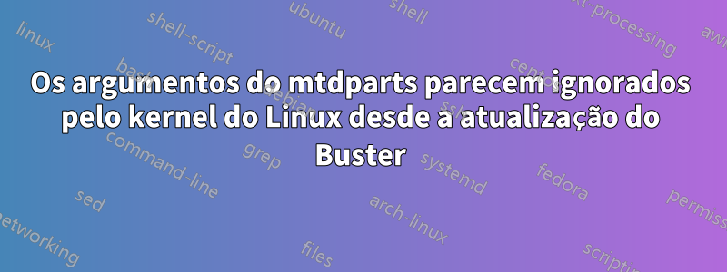 Os argumentos do mtdparts parecem ignorados pelo kernel do Linux desde a atualização do Buster