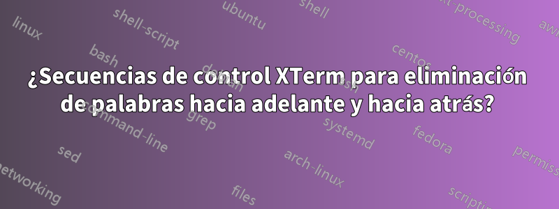 ¿Secuencias de control XTerm para eliminación de palabras hacia adelante y hacia atrás?