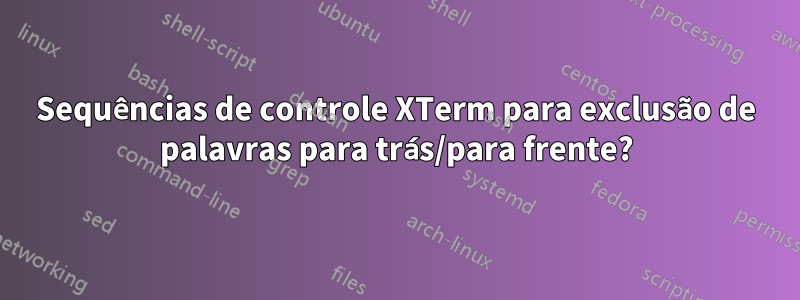 Sequências de controle XTerm para exclusão de palavras para trás/para frente?