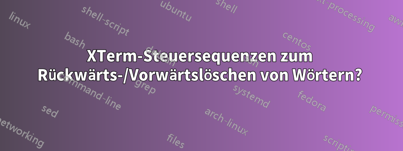 XTerm-Steuersequenzen zum Rückwärts-/Vorwärtslöschen von Wörtern?