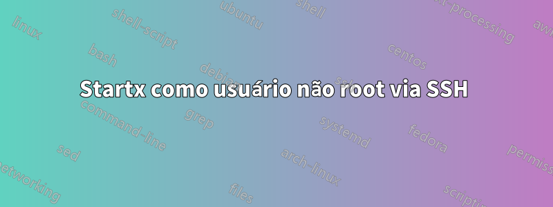 Startx como usuário não root via SSH