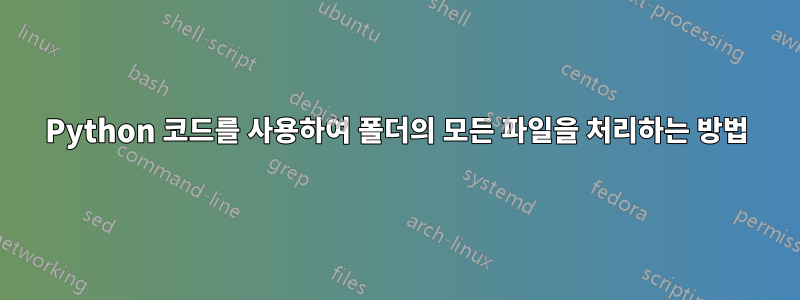 Python 코드를 사용하여 폴더의 모든 파일을 처리하는 방법